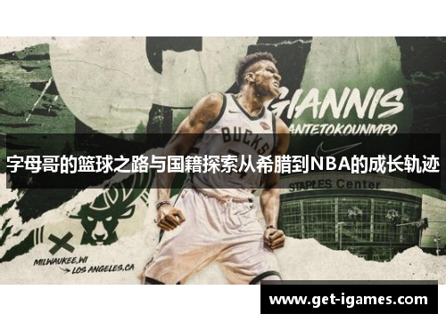 字母哥的篮球之路与国籍探索从希腊到NBA的成长轨迹 字母哥的篮球之路与国籍探索从希腊到NBA的成长轨迹