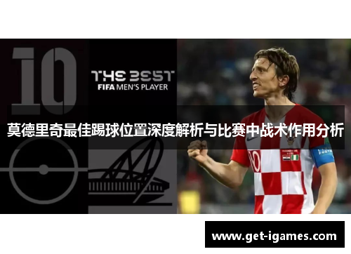 莫德里奇最佳踢球位置深度解析与比赛中战术作用分析 莫德里奇最佳踢球位置深度解析与比赛中战术作用分析