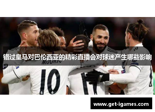 错过皇马对巴伦西亚的精彩直播会对球迷产生哪些影响