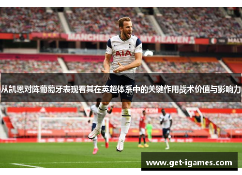 从凯恩对阵葡萄牙表现看其在英超体系中的关键作用战术价值与影响力