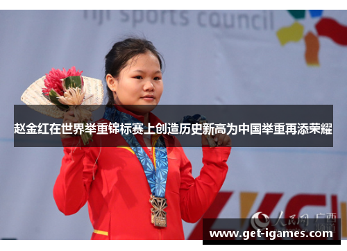 赵金红在世界举重锦标赛上创造历史新高为中国举重再添荣耀 赵金红在世界举重锦标赛上创造历史新高为中国举重再添荣耀