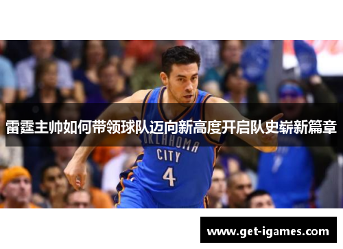 雷霆主帅如何带领球队迈向新高度开启队史崭新篇章